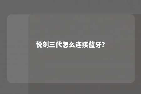 悦刻三代怎么连接蓝牙？ 